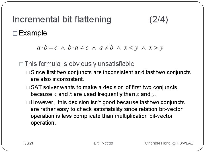 Incremental bit flattening (2/4) � Example � This formula is obviously unsatisfiable � Since