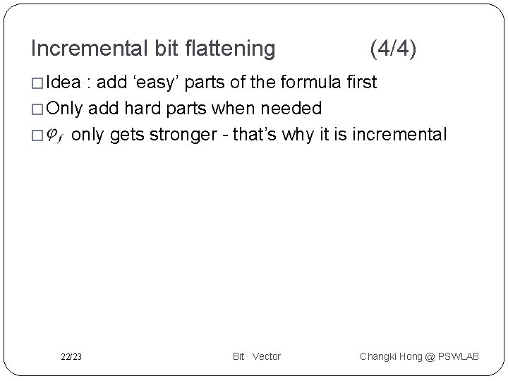 Incremental bit flattening (4/4) � Idea : add ‘easy’ parts of the formula first