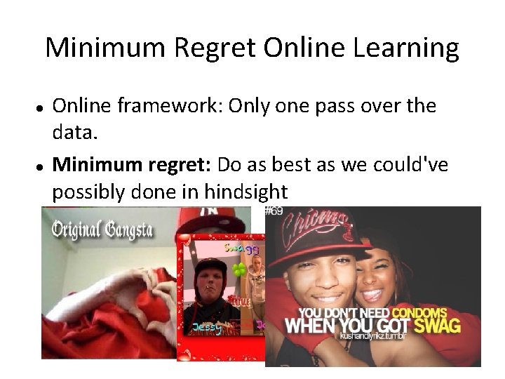 Minimum Regret Online Learning Online framework: Only one pass over the data. Minimum regret: