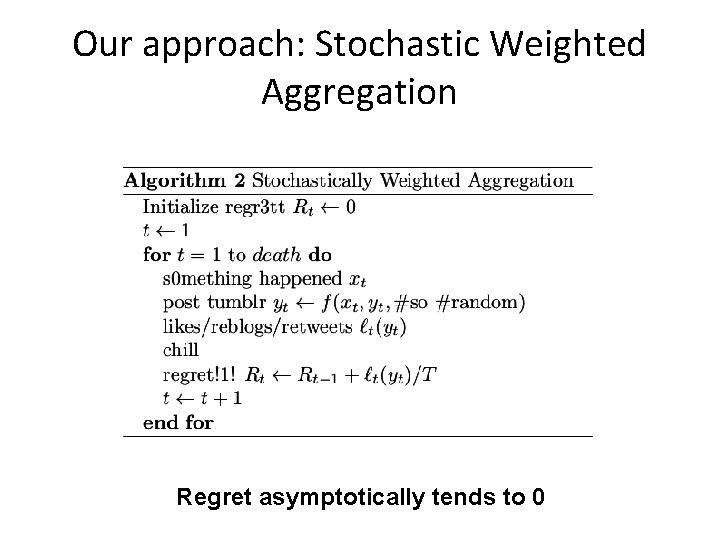 Our approach: Stochastic Weighted Aggregation Regret asymptotically tends to 0 