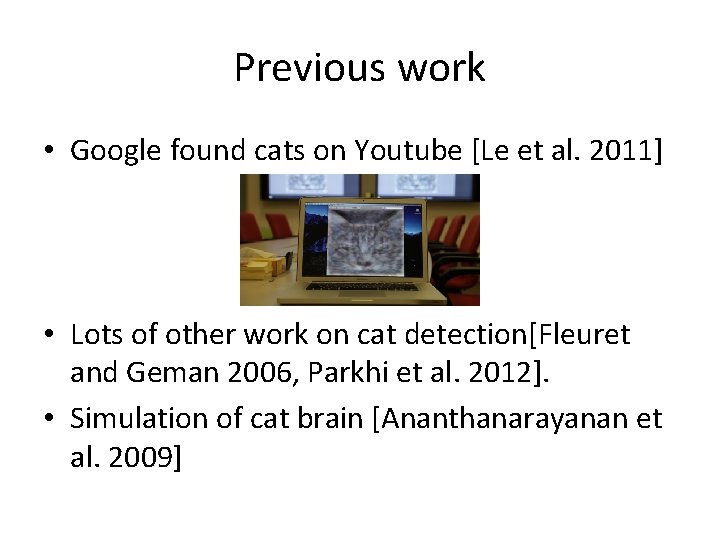 Previous work • Google found cats on Youtube [Le et al. 2011] • Lots