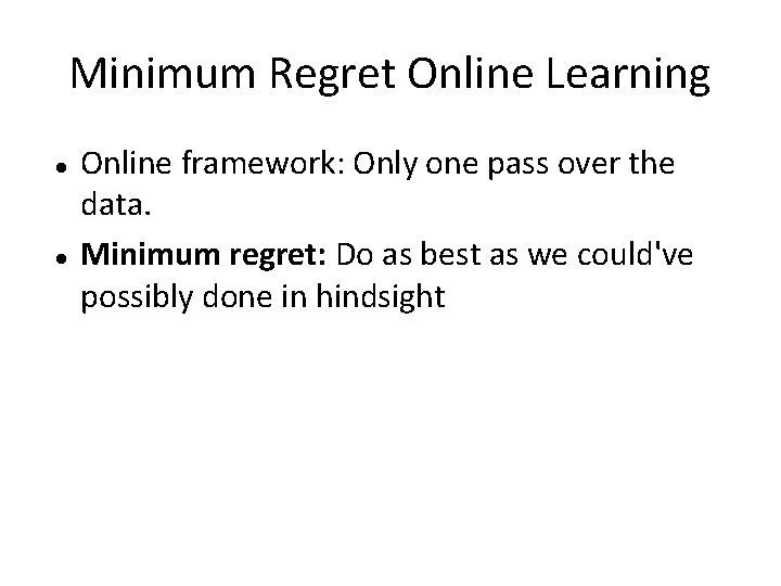 Minimum Regret Online Learning Online framework: Only one pass over the data. Minimum regret:
