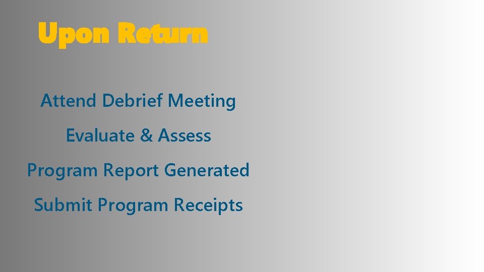 Upon Return Attend Debrief Meeting Evaluate & Assess Program Report Generated Submit Program Receipts