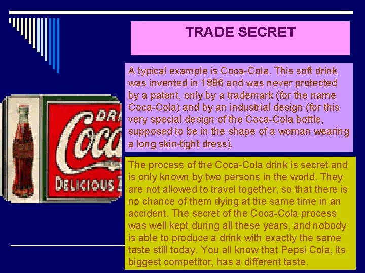 TRADE SECRET A typical example is Coca-Cola. This soft drink was invented in 1886