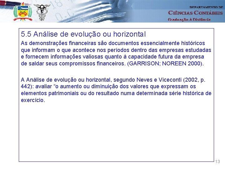 5. 5 Análise de evolução ou horizontal As demonstrações financeiras são documentos essencialmente históricos