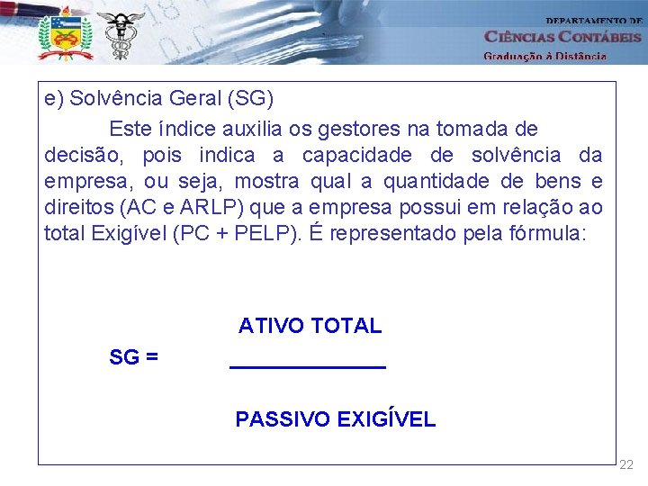 e) Solvência Geral (SG) Este índice auxilia os gestores na tomada de decisão, pois