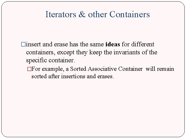 Iterators & other Containers �insert and erase has the same ideas for different containers,