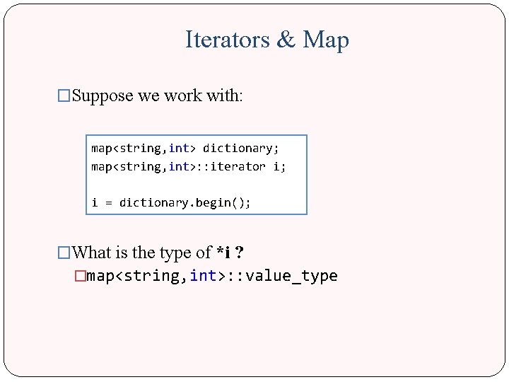 Iterators & Map �Suppose we work with: map<string, int> dictionary; map<string, int>: : iterator