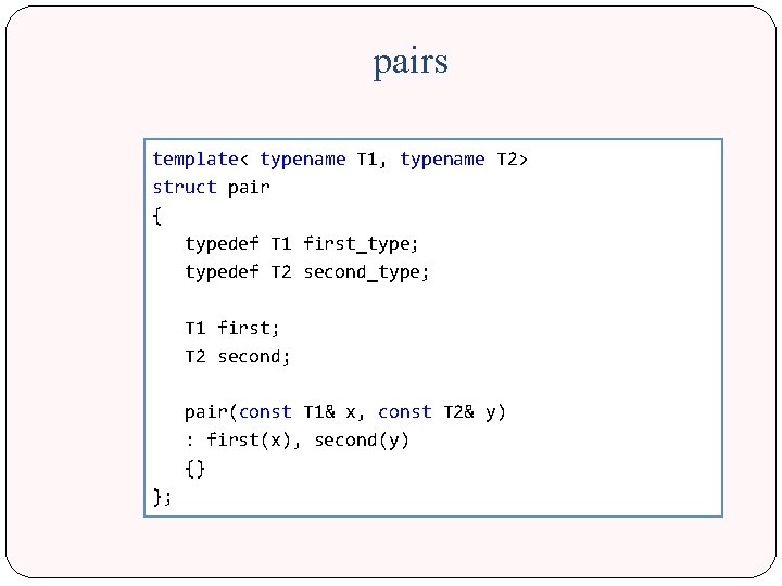 pairs template< typename T 1, typename T 2> struct pair { typedef T 1