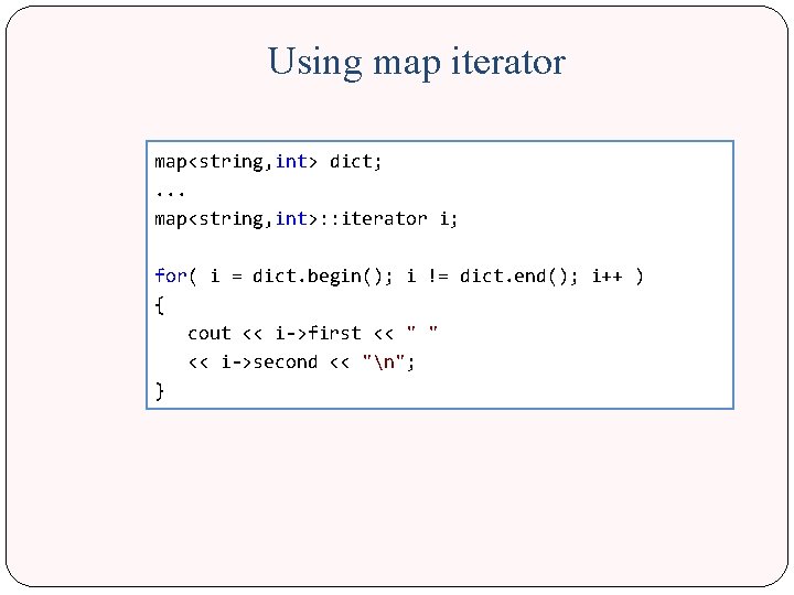 Using map iterator map<string, int> dict; . . . map<string, int>: : iterator i;