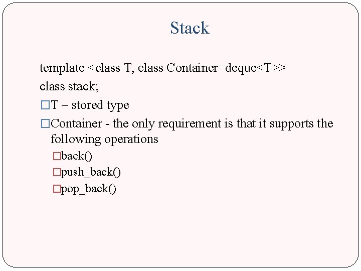 Stack template <class T, class Container=deque<T>> class stack; �T – stored type �Container -