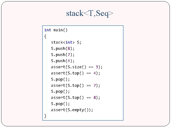 stack<T, Seq> int main() { stack<int> S; S. push(8); S. push(7); S. push(4); assert(S.