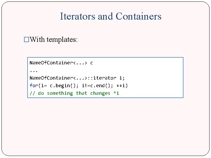 Iterators and Containers �With templates: Name. Of. Container<. . . > c . .