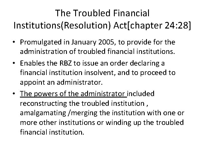 The Troubled Financial Institutions(Resolution) Act[chapter 24: 28] • Promulgated in January 2005, to provide