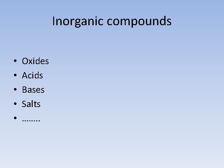 Inorganic compounds • • • Oxides Acids Bases Salts ……. . 