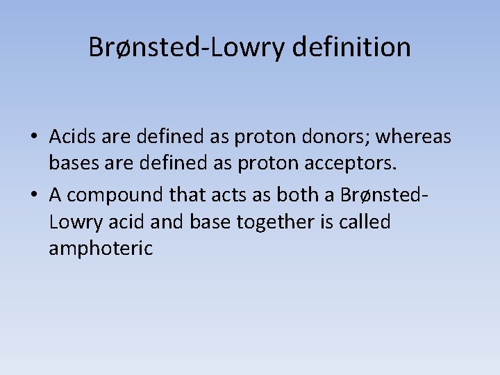 Brønsted-Lowry definition • Acids are defined as proton donors; whereas bases are defined as