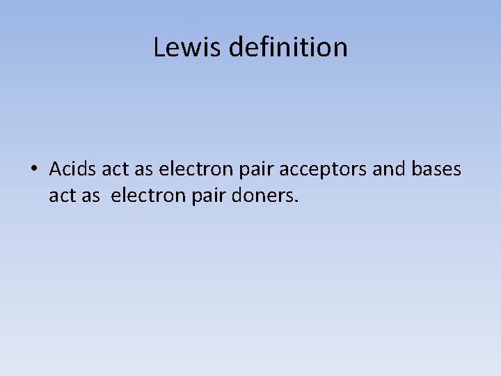 Lewis definition • Acids act as electron pair acceptors and bases act as electron