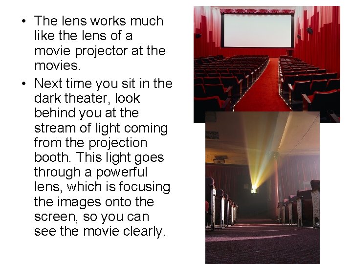  • The lens works much like the lens of a movie projector at