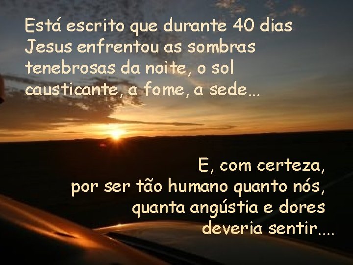 Está escrito que durante 40 dias Jesus enfrentou as sombras tenebrosas da noite, o