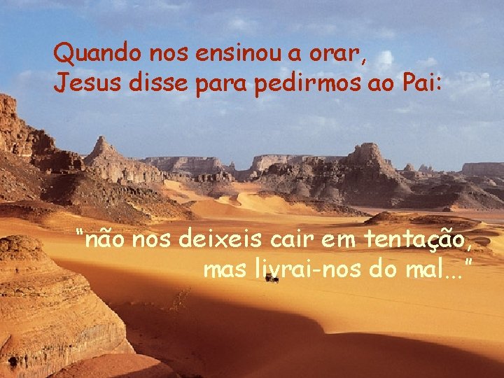 Quando nos ensinou a orar, Jesus disse para pedirmos ao Pai: “não nos deixeis