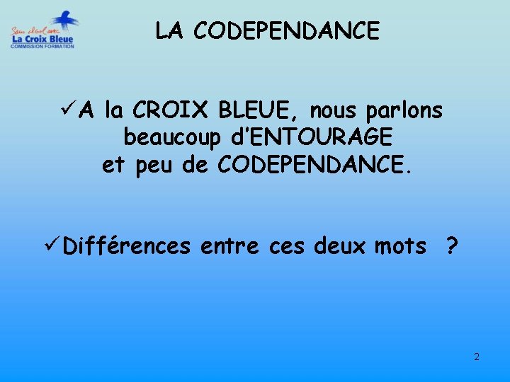 LA CODEPENDANCE üA la CROIX BLEUE, nous parlons beaucoup d’ENTOURAGE et peu de CODEPENDANCE.