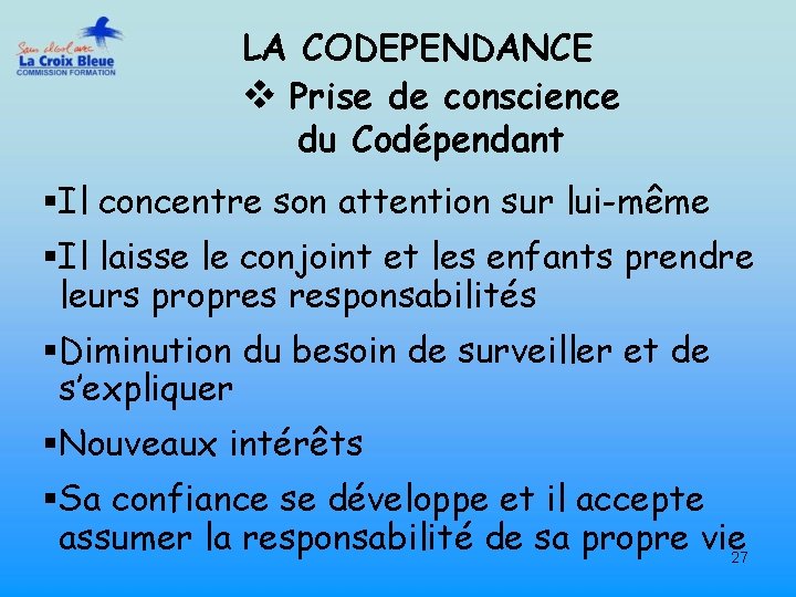 LA CODEPENDANCE v Prise de conscience du Codépendant §Il concentre son attention sur lui-même