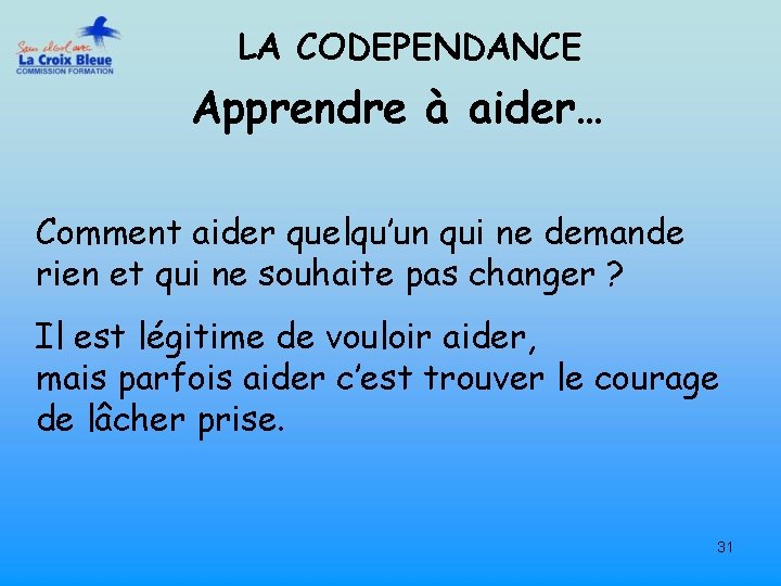 LA CODEPENDANCE Apprendre à aider… Comment aider quelqu’un qui ne demande rien et qui