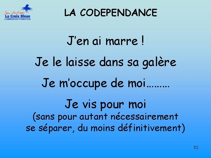 LA CODEPENDANCE J’en ai marre ! Je le laisse dans sa galère Je m’occupe