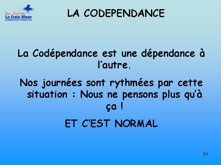 LA CODEPENDANCE La Codépendance est une dépendance à l’autre. Nos journées sont rythmées par