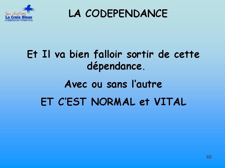 LA CODEPENDANCE Et Il va bien falloir sortir de cette dépendance. Avec ou sans