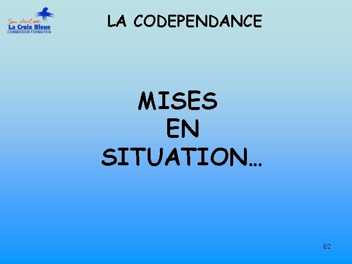 LA CODEPENDANCE MISES EN SITUATION… 62 