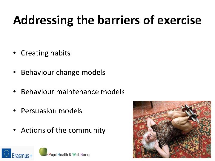 Addressing the barriers of exercise • Creating habits • Behaviour change models • Behaviour