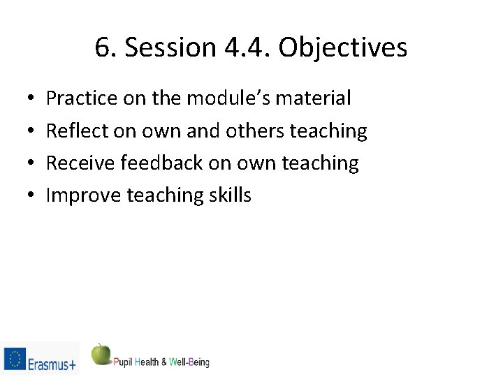 6. Session 4. 4. Objectives • • Practice on the module’s material Reflect on