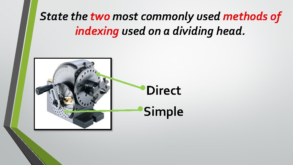 State the two most commonly used methods of indexing used on a dividing head.