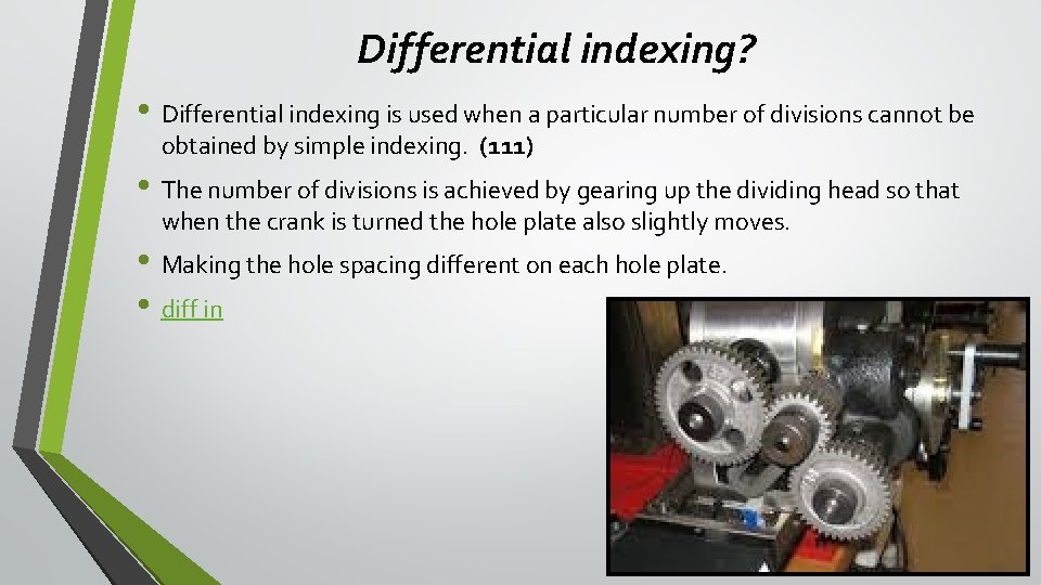 Differential indexing? • Differential indexing is used when a particular number of divisions cannot