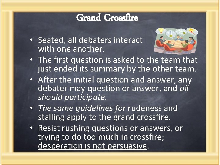 Grand Crossfire • Seated, all debaters interact with one another. • The first question