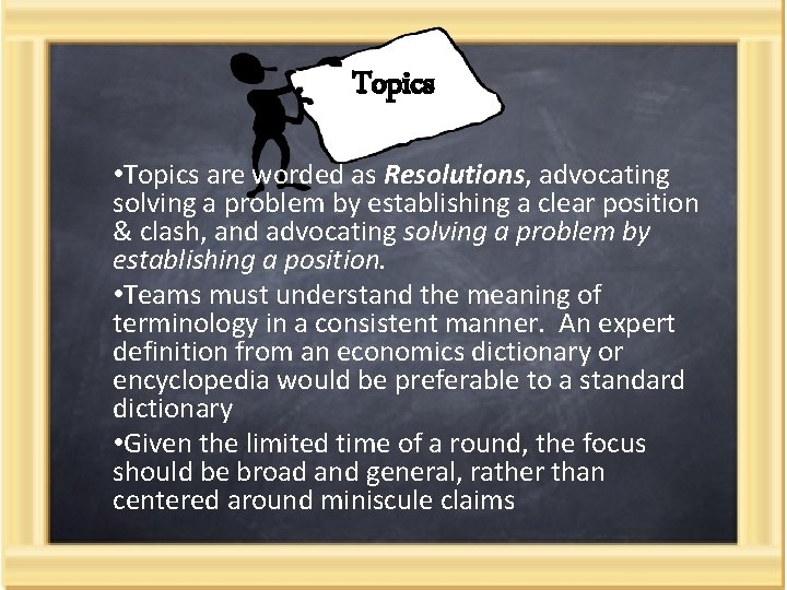 Topics • Topics are worded as Resolutions, advocating solving a problem by establishing a