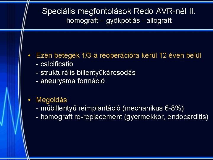 Speciális megfontolások Redo AVR-nél II. homograft – gyökpótlás - allograft • Ezen betegek 1/3