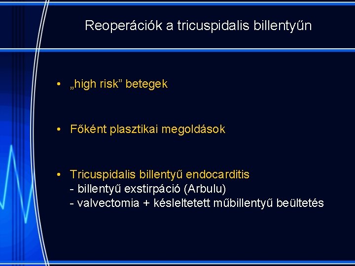 Reoperációk a tricuspidalis billentyűn • „high risk” betegek • Főként plasztikai megoldások • Tricuspidalis