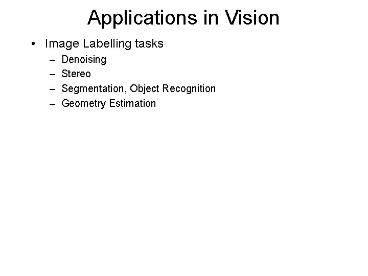 Applications in Vision • Image Labelling tasks – – Denoising Stereo Segmentation, Object Recognition