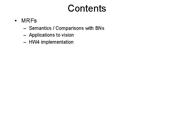 Contents • MRFs – Semantics / Comparisons with BNs – Applications to vision –