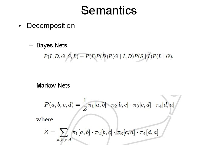 Semantics • Decomposition – Bayes Nets – Markov Nets 