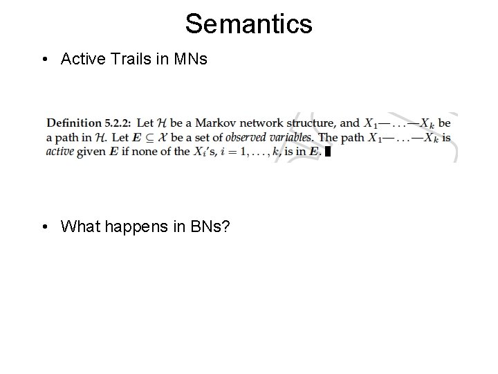 Semantics • Active Trails in MNs • What happens in BNs? 