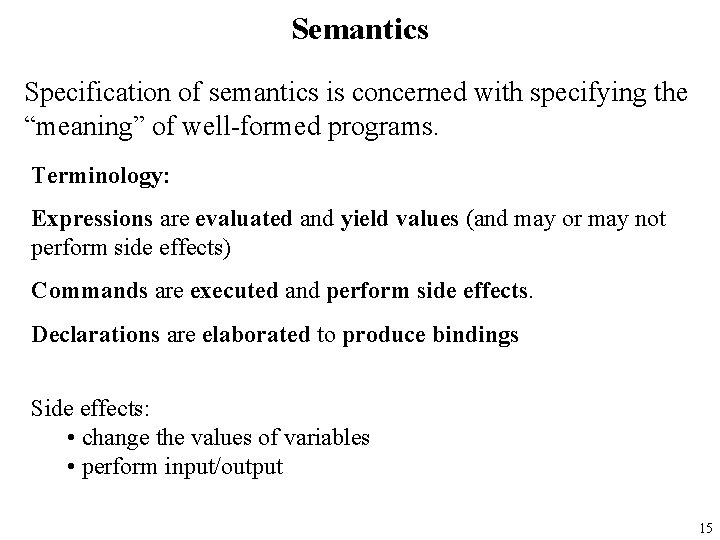 Semantics Specification of semantics is concerned with specifying the “meaning” of well-formed programs. Terminology: