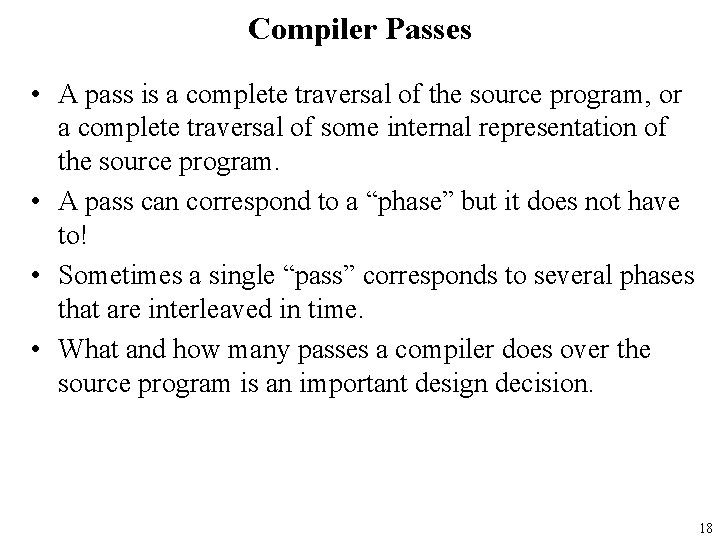 Compiler Passes • A pass is a complete traversal of the source program, or