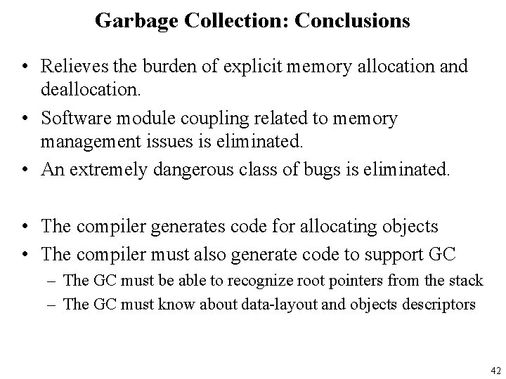 Garbage Collection: Conclusions • Relieves the burden of explicit memory allocation and deallocation. •