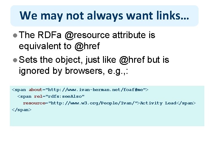 We may not always want links… l The RDFa @resource attribute is equivalent to