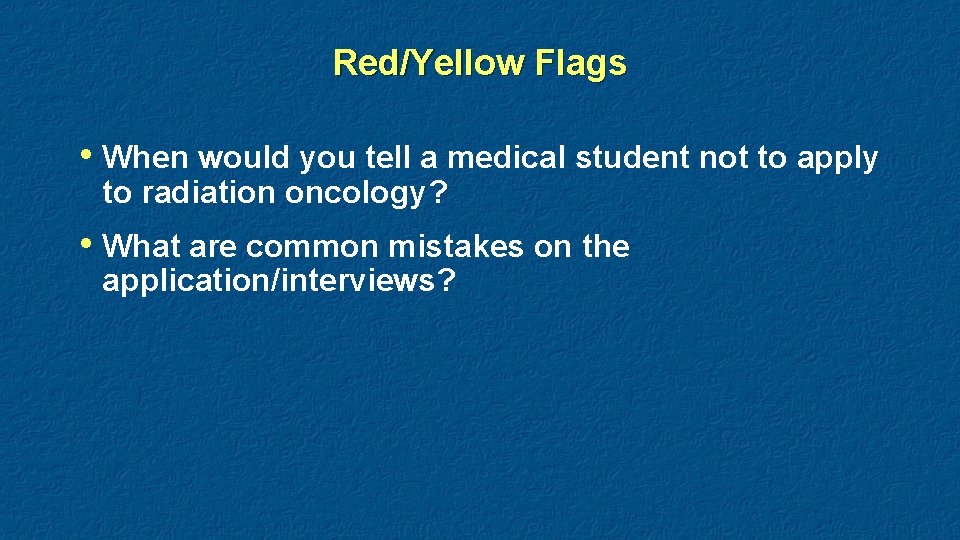 Red/Yellow Flags • When would you tell a medical student not to apply to