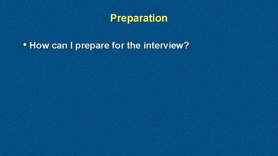 Preparation • How can I prepare for the interview? 