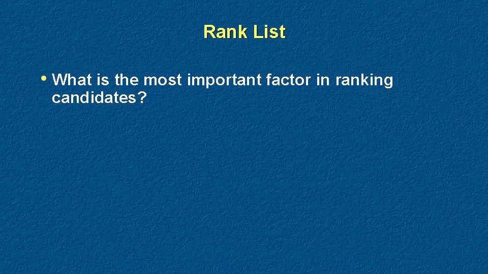 Rank List • What is the most important factor in ranking candidates? 